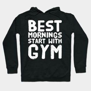 Best mornings start with gym Hoodie